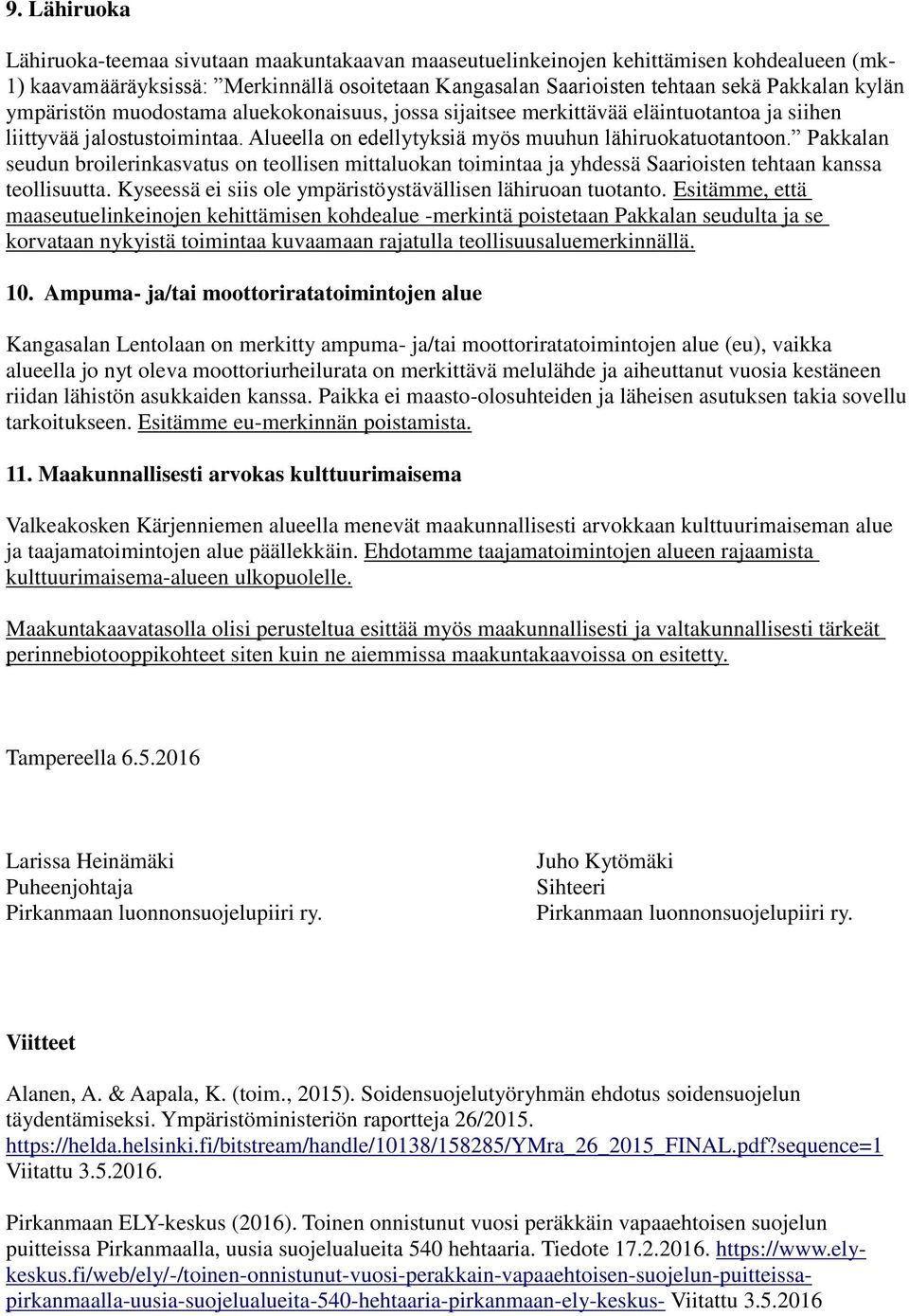 Pakkalan seudun broilerinkasvatus on teollisen mittaluokan toimintaa ja yhdessä Saarioisten tehtaan kanssa teollisuutta. Kyseessä ei siis ole ympäristöystävällisen lähiruoan tuotanto.