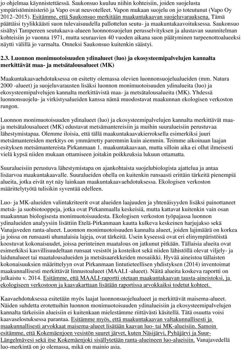 Saukonsuo sisältyi Tampereen seutukaava-alueen luonnonsuojelun perusselvityksen ja alustavan suunnitelman kohteisiin jo vuonna 1971, mutta seuraavien 40 vuoden aikana suon päätyminen
