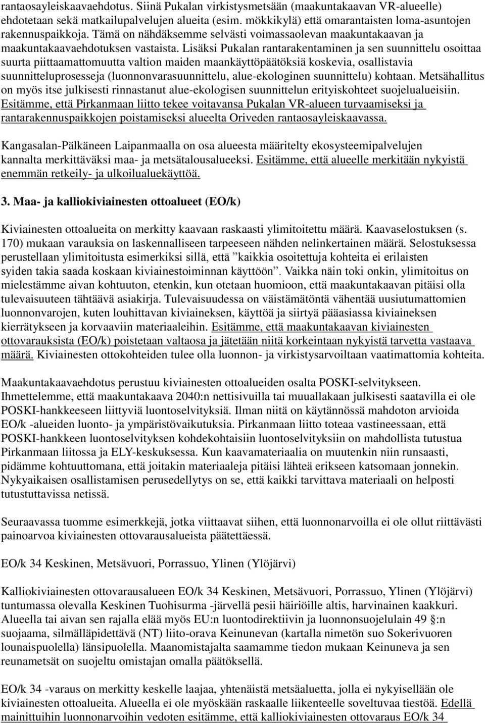 Lisäksi Pukalan rantarakentaminen ja sen suunnittelu osoittaa suurta piittaamattomuutta valtion maiden maankäyttöpäätöksiä koskevia, osallistavia suunnitteluprosesseja (luonnonvarasuunnittelu,