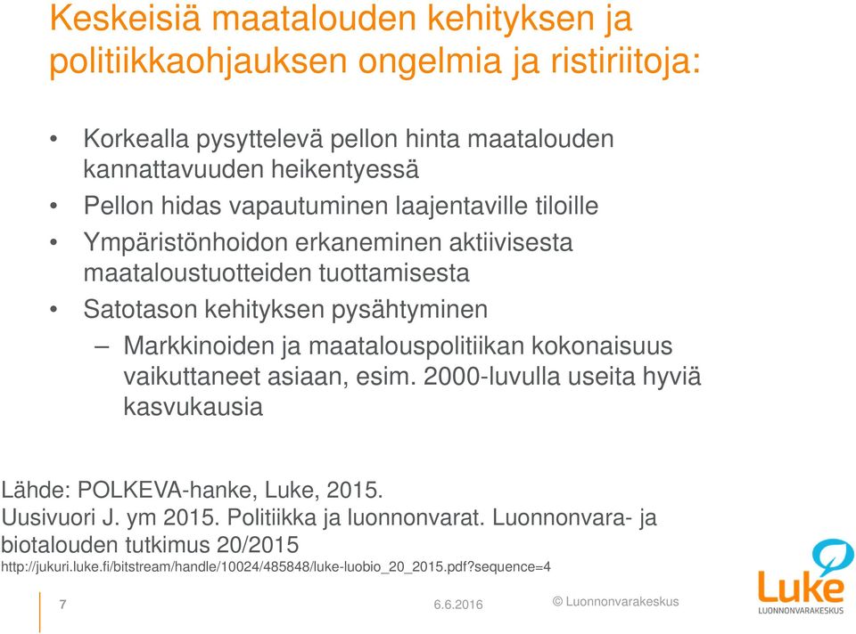 Markkinoiden ja maatalouspolitiikan kokonaisuus vaikuttaneet asiaan, esim. 2-luvulla useita hyviä kasvukausia Lähde: POLKEVA-hanke, Luke, 215. Uusivuori J.