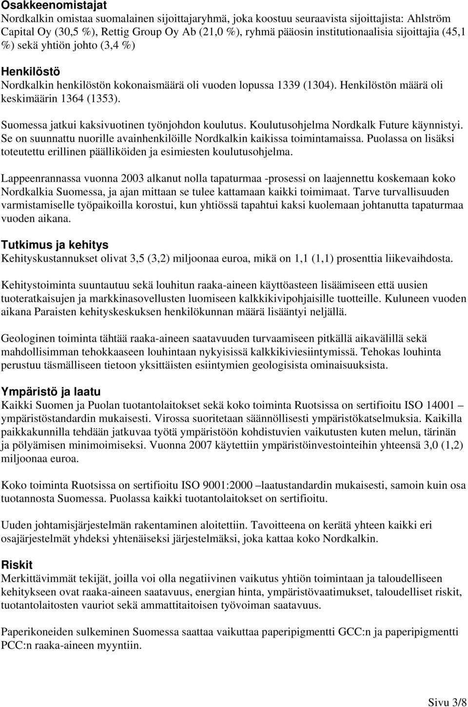 Suomessa jatkui kaksivuotinen työnjohdon koulutus. Koulutusohjelma Nordkalk Future käynnistyi. Se on suunnattu nuorille avainhenkilöille Nordkalkin kaikissa toimintamaissa.