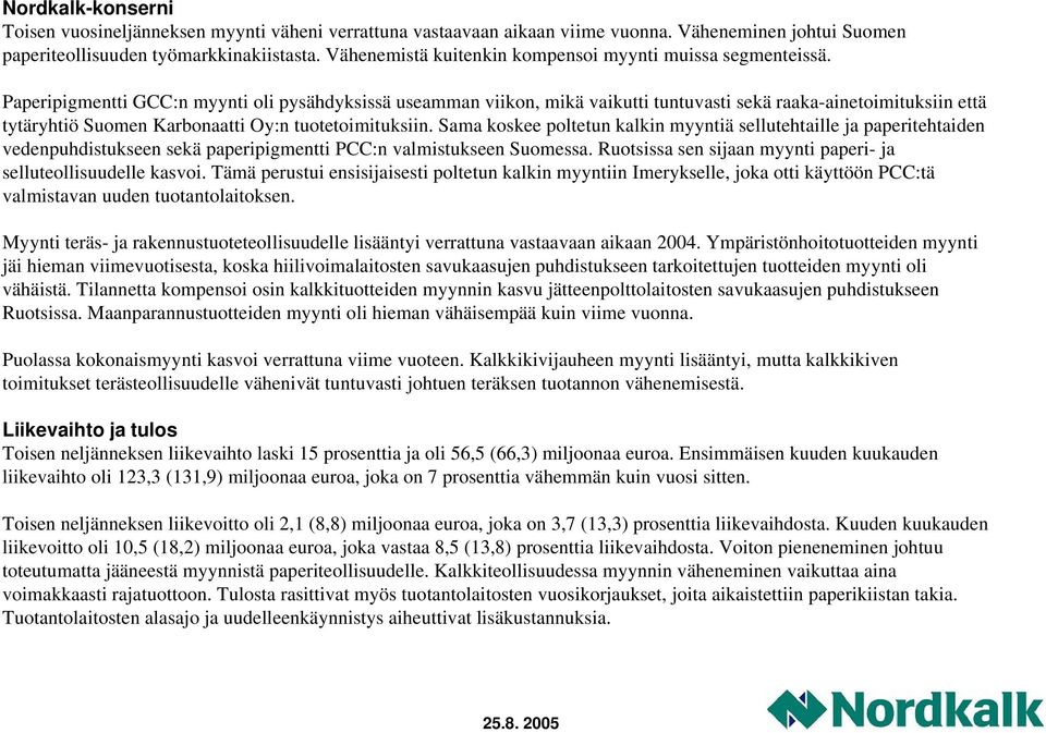 Paperipigmentti GCC:n myynti oli pysähdyksissä useamman viikon, mikä vaikutti tuntuvasti sekä raaka-ainetoimituksiin että tytäryhtiö Suomen Karbonaatti Oy:n tuotetoimituksiin.