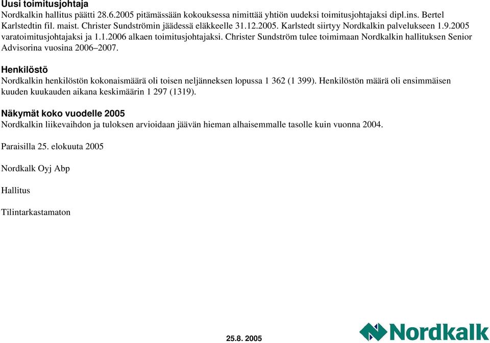 Christer Sundström tulee toimimaan Nordkalkin hallituksen Senior Advisorina vuosina 2006 2007. Henkilöstö Nordkalkin henkilöstön kokonaismäärä oli toisen neljänneksen lopussa 1 362 (1 399).
