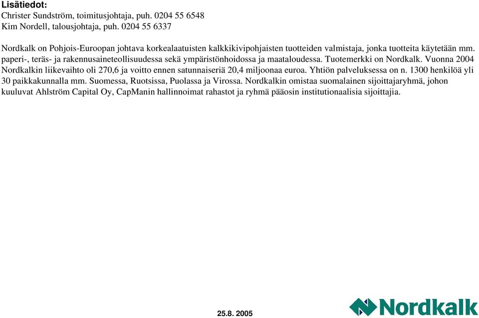 paperi-, teräs- ja rakennusaineteollisuudessa sekä ympäristönhoidossa ja maataloudessa. Tuotemerkki on Nordkalk.