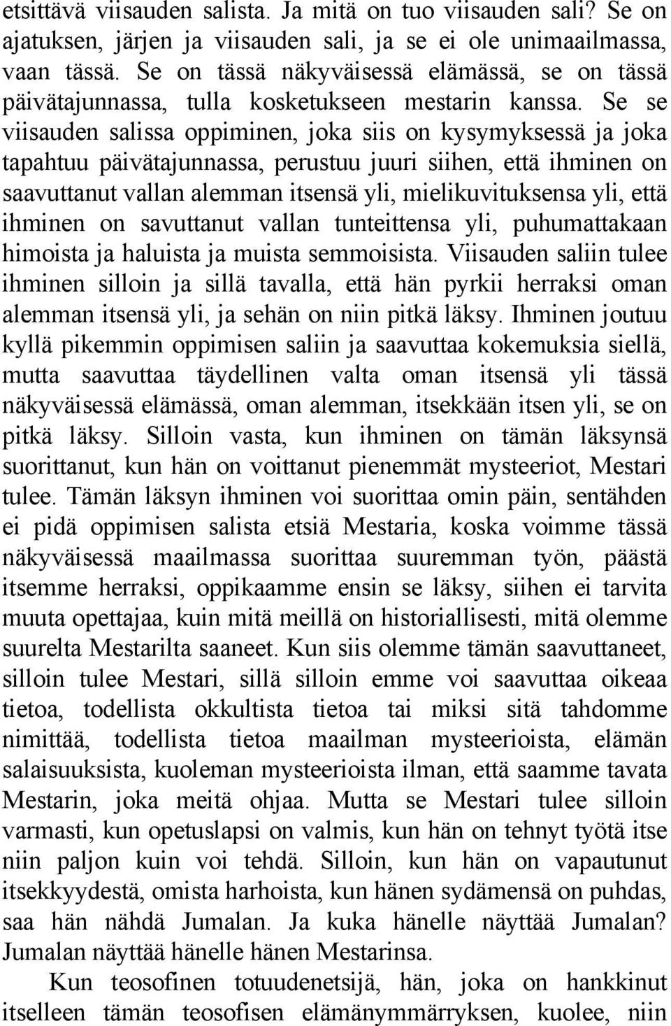 Se se viisauden salissa oppiminen, joka siis on kysymyksessä ja joka tapahtuu päivätajunnassa, perustuu juuri siihen, että ihminen on saavuttanut vallan alemman itsensä yli, mielikuvituksensa yli,