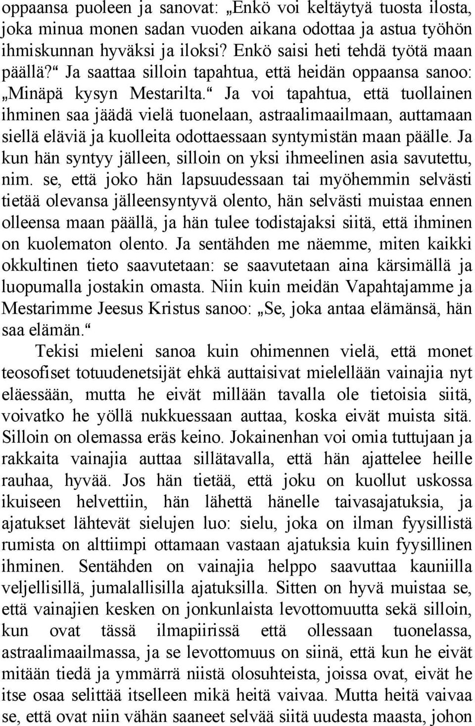 A Ja voi tapahtua, että tuollainen ihminen saa jäädä vielä tuonelaan, astraalimaailmaan, auttamaan siellä eläviä ja kuolleita odottaessaan syntymistän maan päälle.