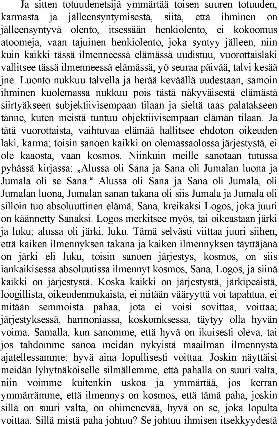 Luonto nukkuu talvella ja herää keväällä uudestaan, samoin ihminen kuolemassa nukkuu pois tästä näkyväisestä elämästä siirtyäkseen subjektiivisempaan tilaan ja sieltä taas palatakseen tänne, kuten