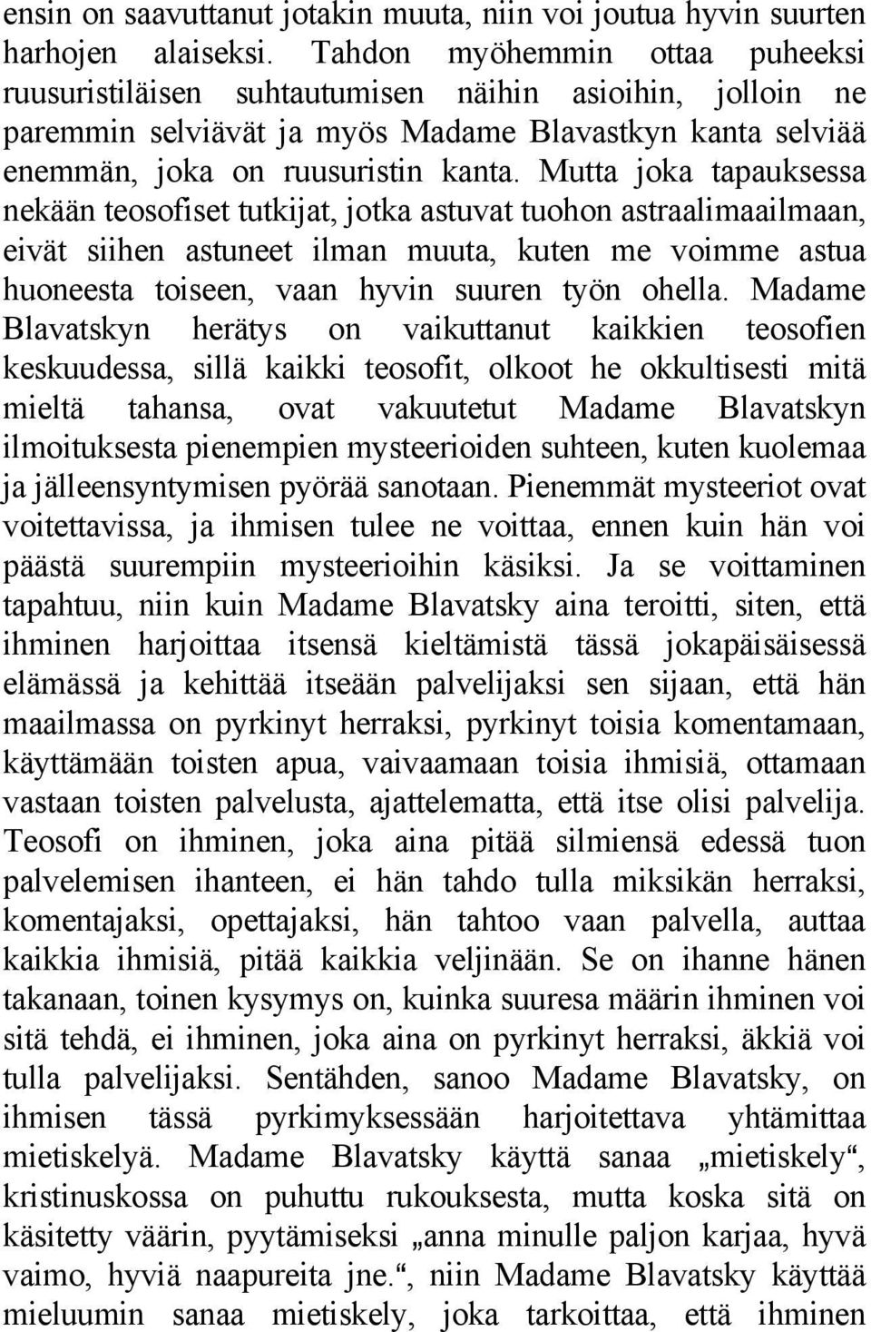 Mutta joka tapauksessa nekään teosofiset tutkijat, jotka astuvat tuohon astraalimaailmaan, eivät siihen astuneet ilman muuta, kuten me voimme astua huoneesta toiseen, vaan hyvin suuren työn ohella.