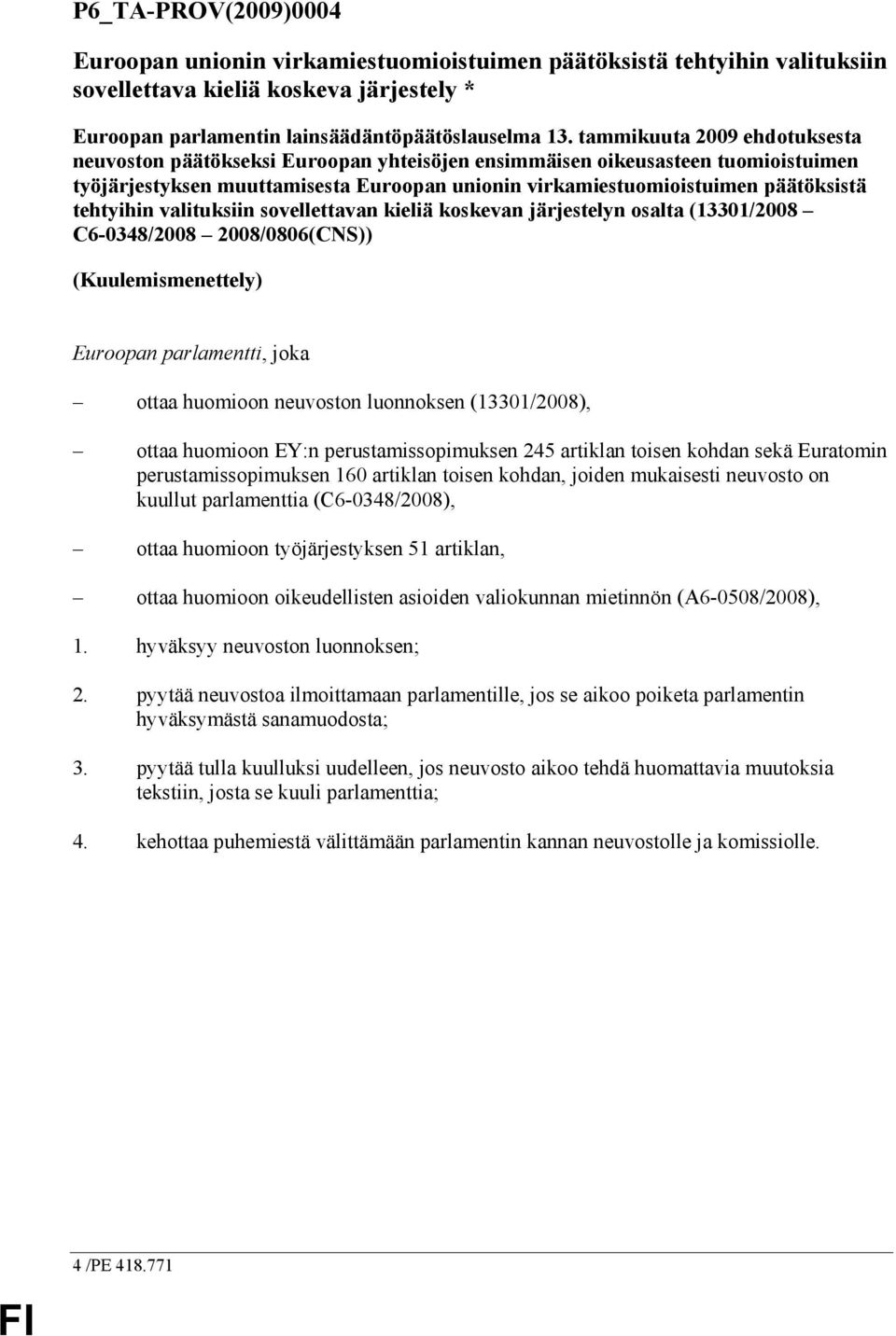 tehtyihin valituksiin sovellettavan kieliä koskevan järjestelyn osalta (13301/2008 C6-0348/2008 2008/0806(CNS)) (Kuulemismenettely) Euroopan parlamentti, joka ottaa huomioon neuvoston luonnoksen