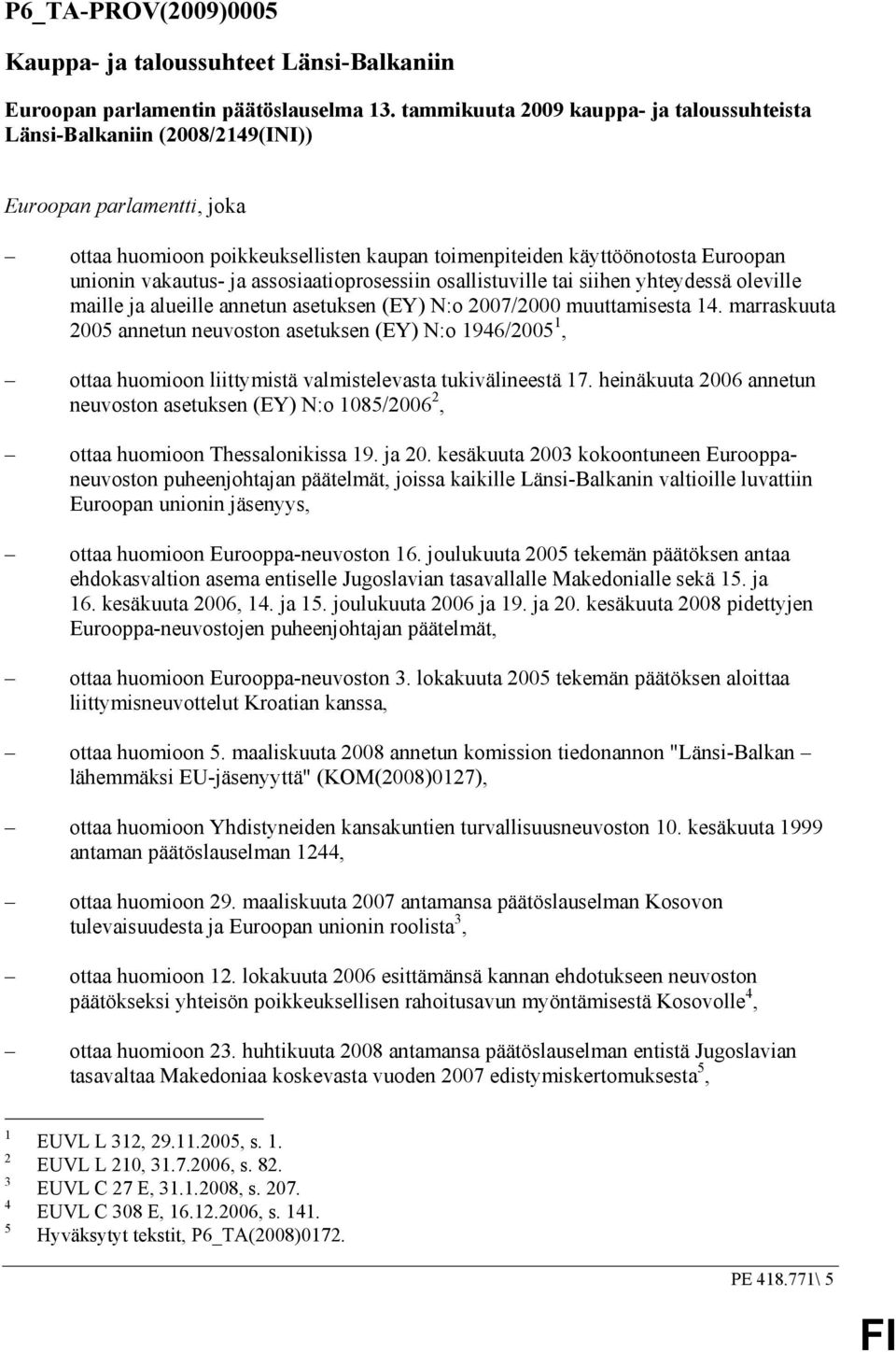 ja assosiaatioprosessiin osallistuville tai siihen yhteydessä oleville maille ja alueille annetun asetuksen (EY) N:o 2007/2000 muuttamisesta 14.