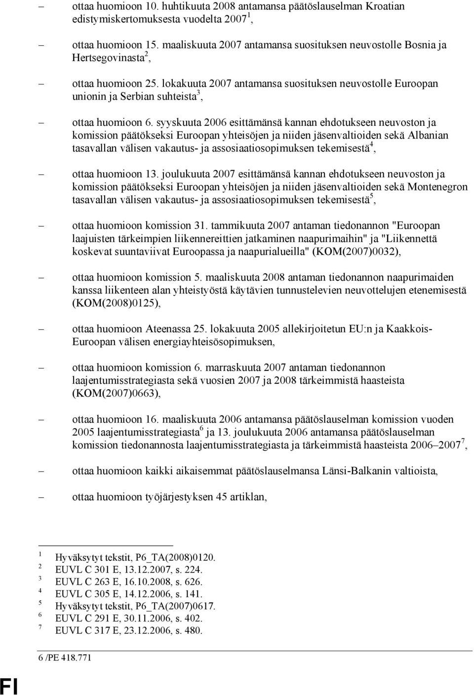 lokakuuta 2007 antamansa suosituksen neuvostolle Euroopan unionin ja Serbian suhteista 3, ottaa huomioon 6.