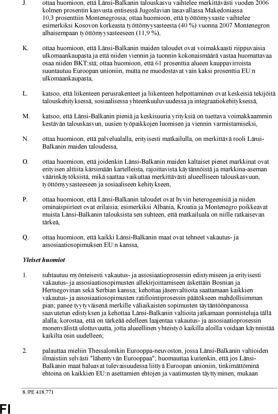 ottaa huomioon, että Länsi-Balkanin maiden taloudet ovat voimakkaasti riippuvaisia ulkomaankaupasta ja että niiden viennin ja tuonnin kokonaismäärä vastaa huomattavaa osaa niiden BKT:stä; ottaa