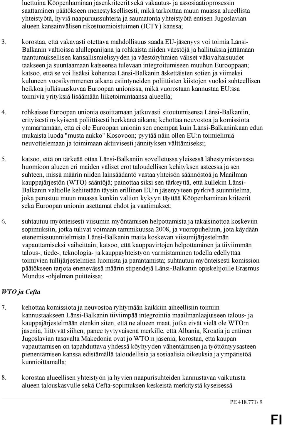korostaa, että vakavasti otettava mahdollisuus saada EU-jäsenyys voi toimia Länsi- Balkanin valtioissa alullepanijana ja rohkaista niiden väestöjä ja hallituksia jättämään taantumuksellisen