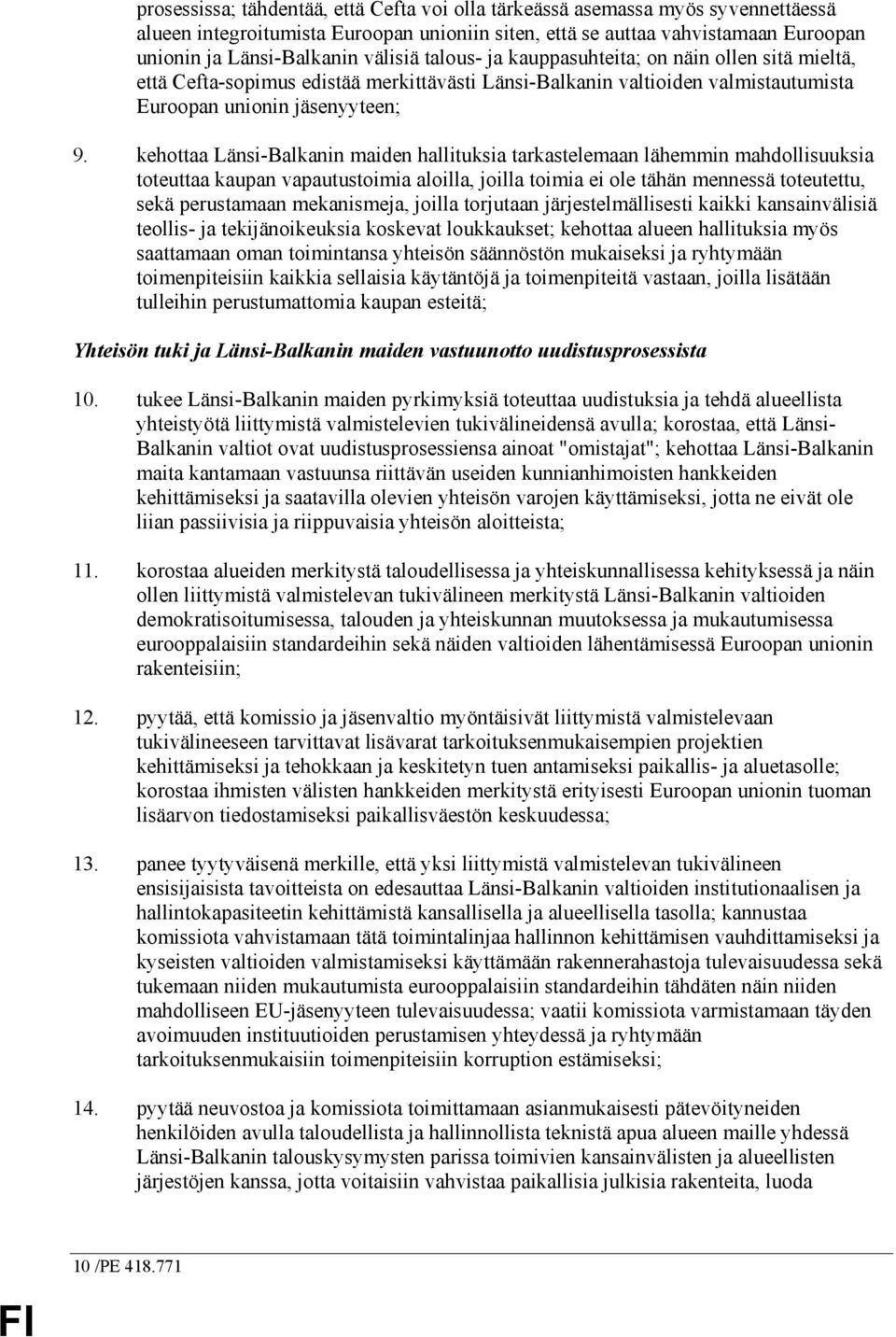 kehottaa Länsi-Balkanin maiden hallituksia tarkastelemaan lähemmin mahdollisuuksia toteuttaa kaupan vapautustoimia aloilla, joilla toimia ei ole tähän mennessä toteutettu, sekä perustamaan