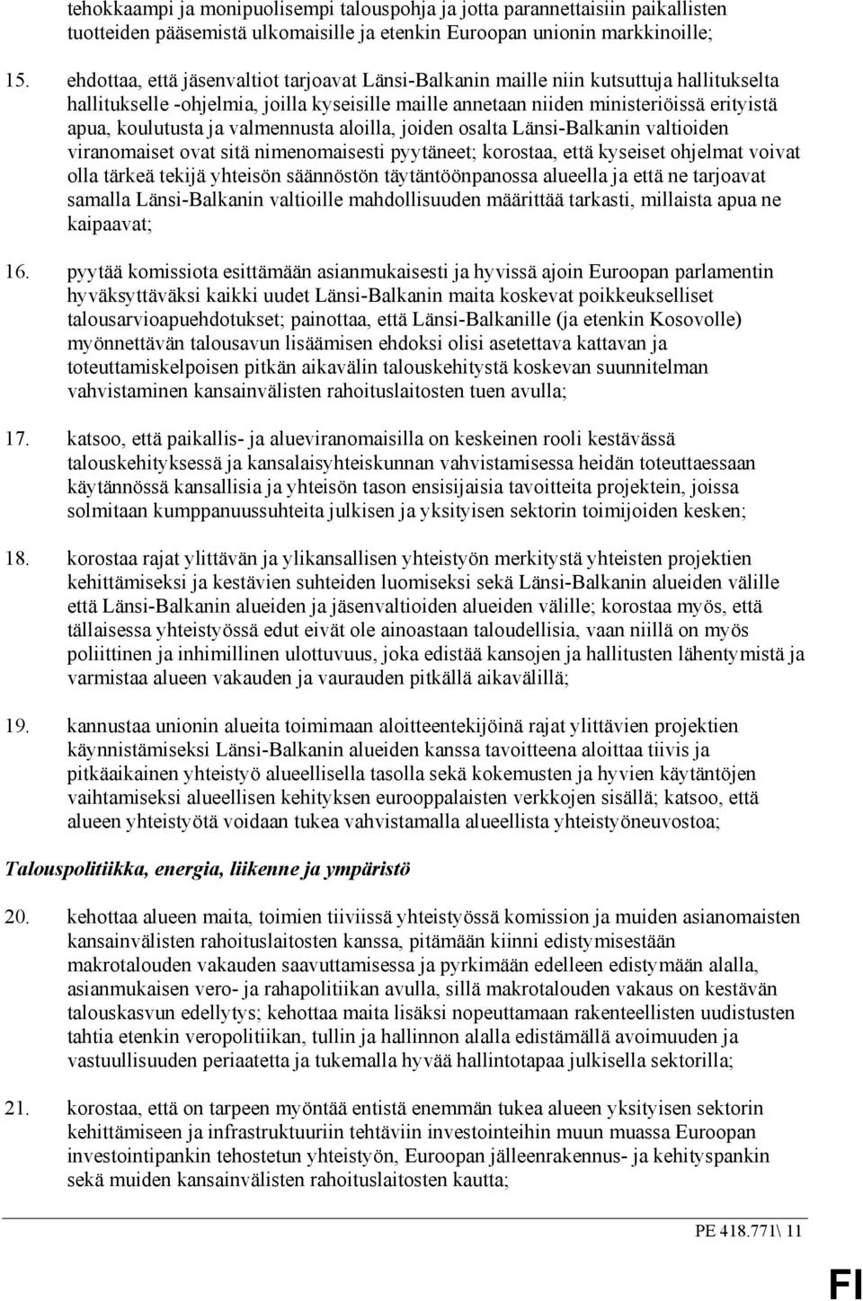 ja valmennusta aloilla, joiden osalta Länsi-Balkanin valtioiden viranomaiset ovat sitä nimenomaisesti pyytäneet; korostaa, että kyseiset ohjelmat voivat olla tärkeä tekijä yhteisön säännöstön