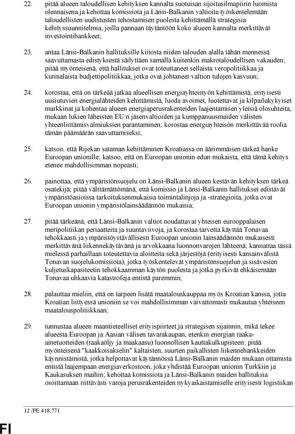 antaa Länsi-Balkanin hallituksille kiitosta niiden talouden alalla tähän mennessä saavuttamasta edistyksestä säilyttäen samalla kuitenkin makrotaloudellisen vakauden; pitää myönteisenä, että