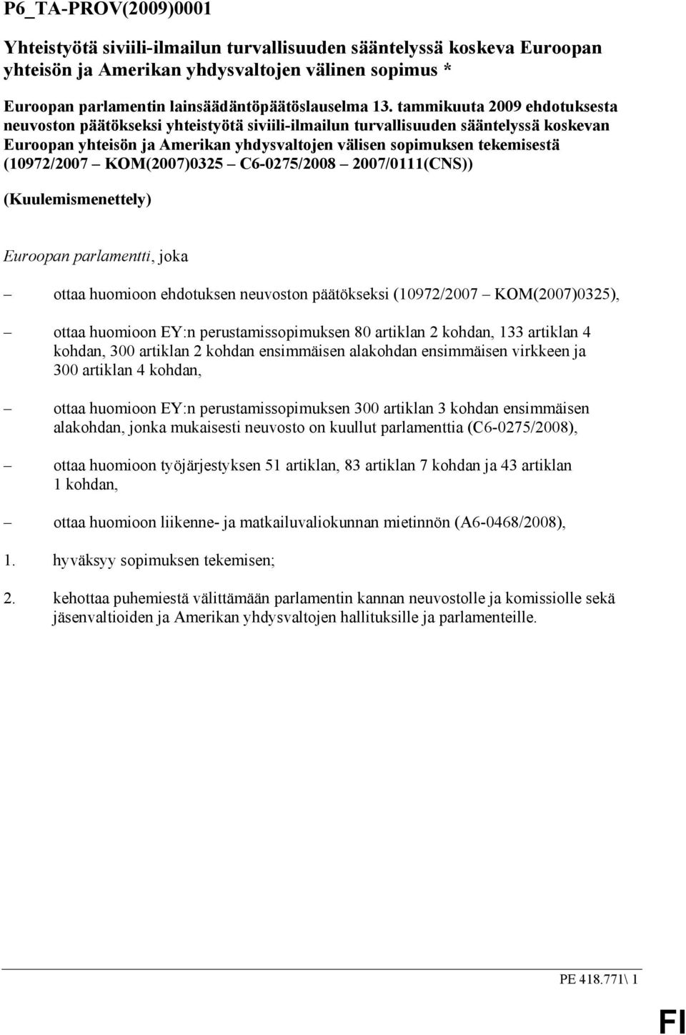 (10972/2007 KOM(2007)0325 C6-0275/2008 2007/0111(CNS)) (Kuulemismenettely) Euroopan parlamentti, joka ottaa huomioon ehdotuksen neuvoston päätökseksi (10972/2007 KOM(2007)0325), ottaa huomioon EY:n