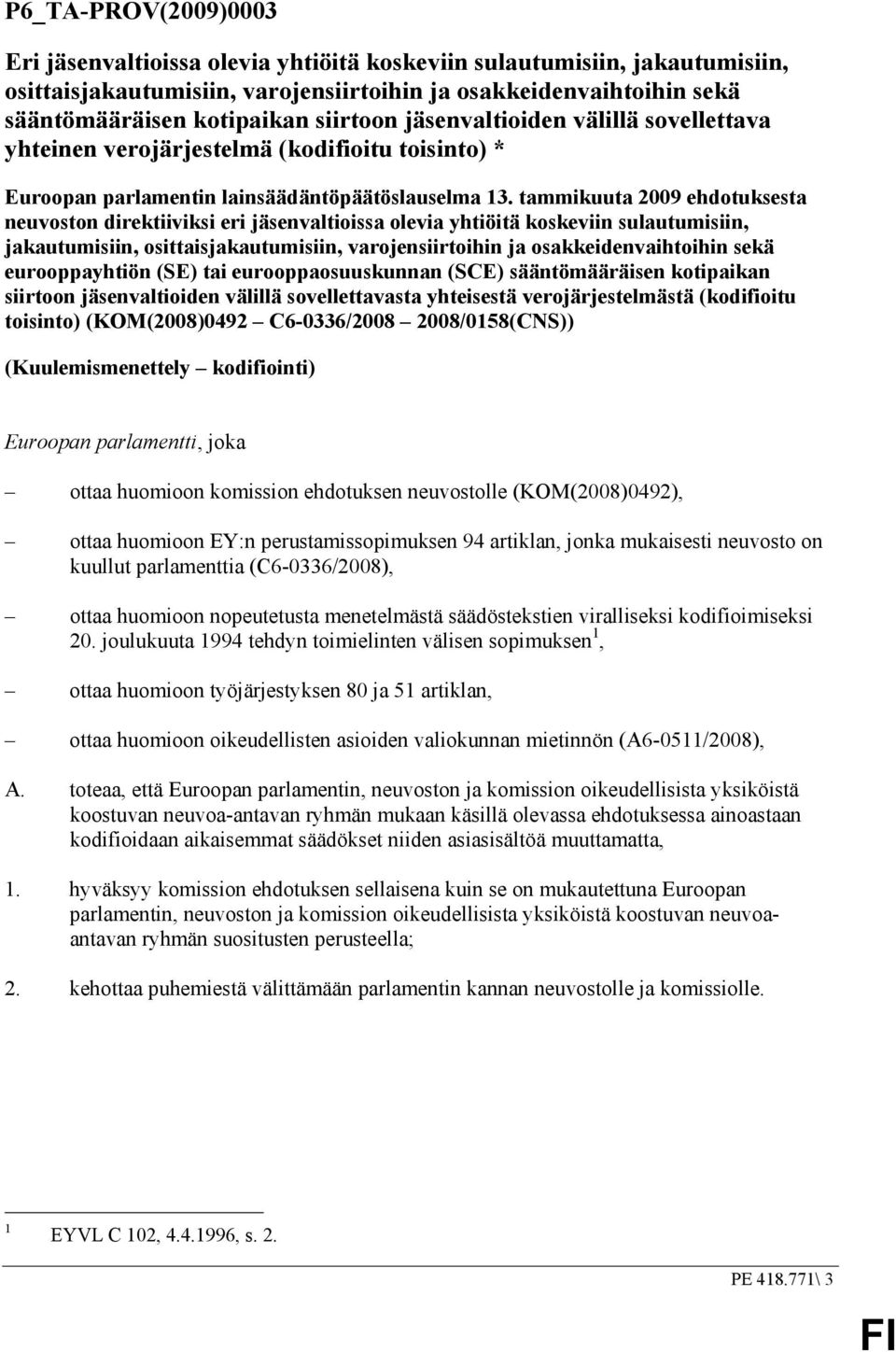 tammikuuta 2009 ehdotuksesta neuvoston direktiiviksi eri jäsenvaltioissa olevia yhtiöitä koskeviin sulautumisiin, jakautumisiin, osittaisjakautumisiin, varojensiirtoihin ja osakkeidenvaihtoihin sekä