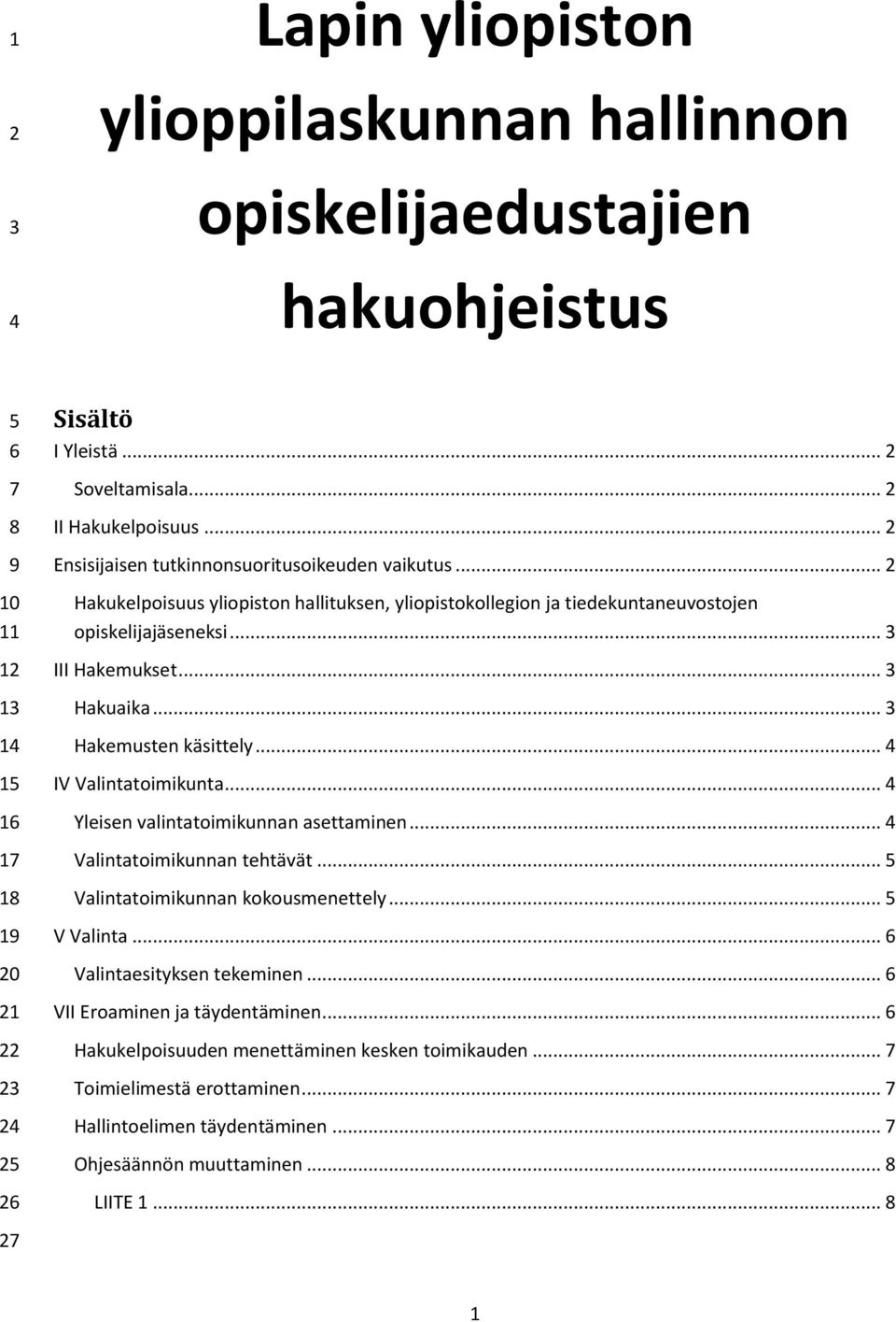 .. Hakuaika... Hakemusten käsittely... IV Valintatoimikunta... Yleisen valintatoimikunnan asettaminen... Valintatoimikunnan tehtävät... Valintatoimikunnan kokousmenettely... V Valinta.