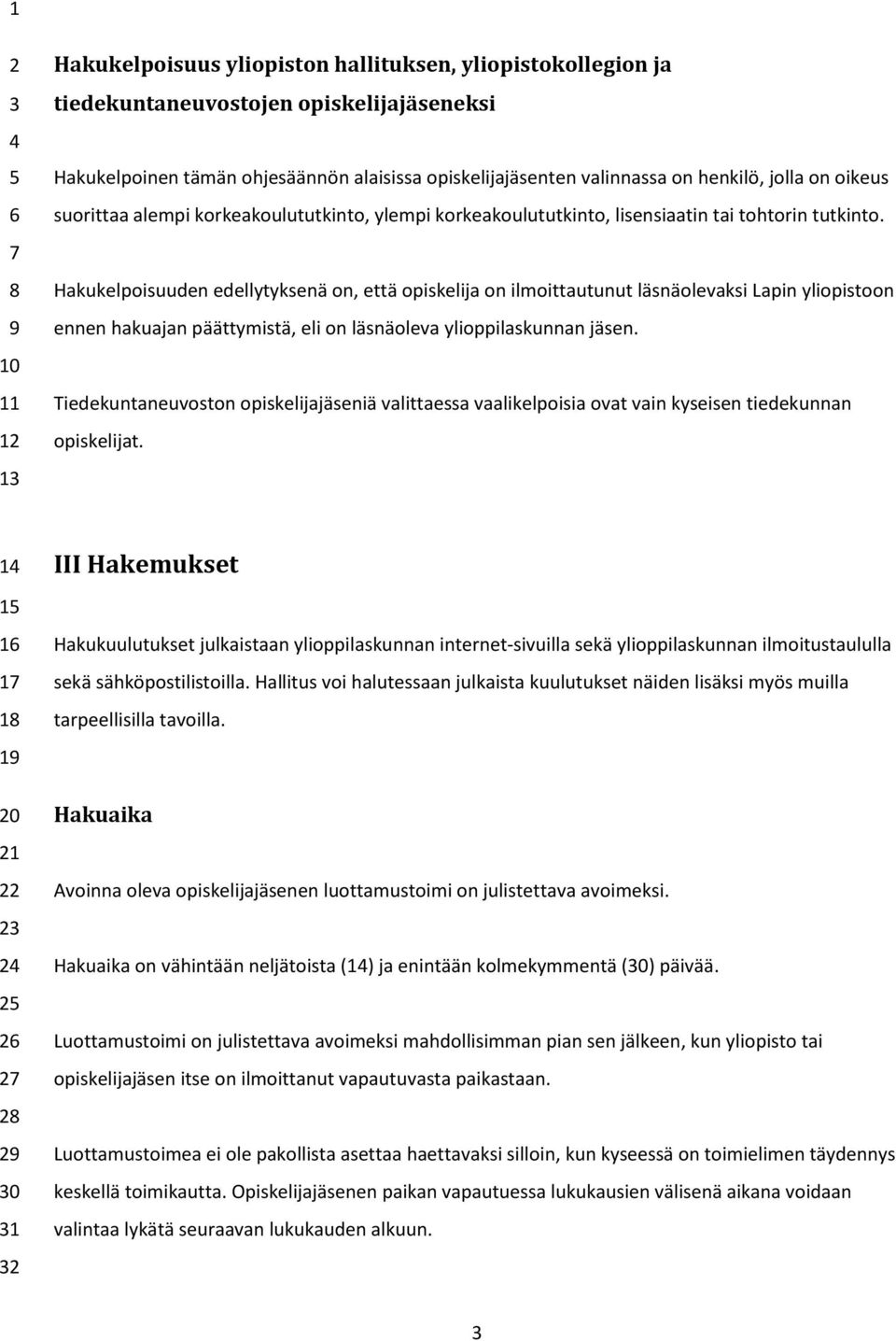 Hakukelpoisuuden edellytyksenä on, että opiskelija on ilmoittautunut läsnäolevaksi Lapin yliopistoon ennen hakuajan päättymistä, eli on läsnäoleva ylioppilaskunnan jäsen.