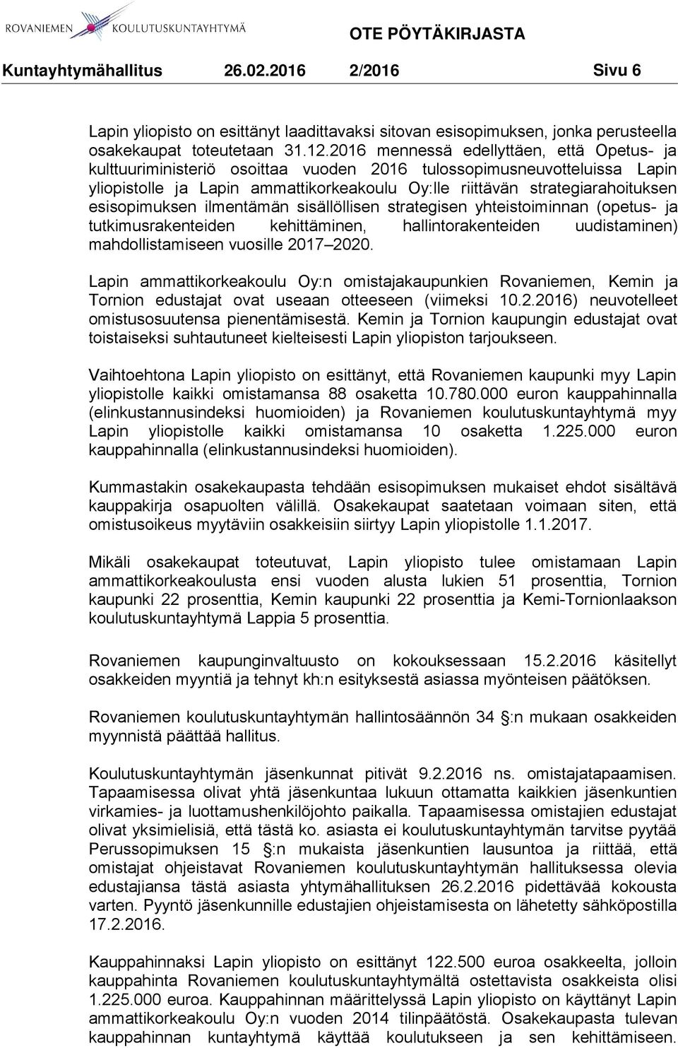 esisopimuksen ilmentämän sisällöllisen strategisen yhteistoiminnan (opetus- ja tutkimusrakenteiden kehittäminen, hallintorakenteiden uudistaminen) mahdollistamiseen vuosille 2017 2020.