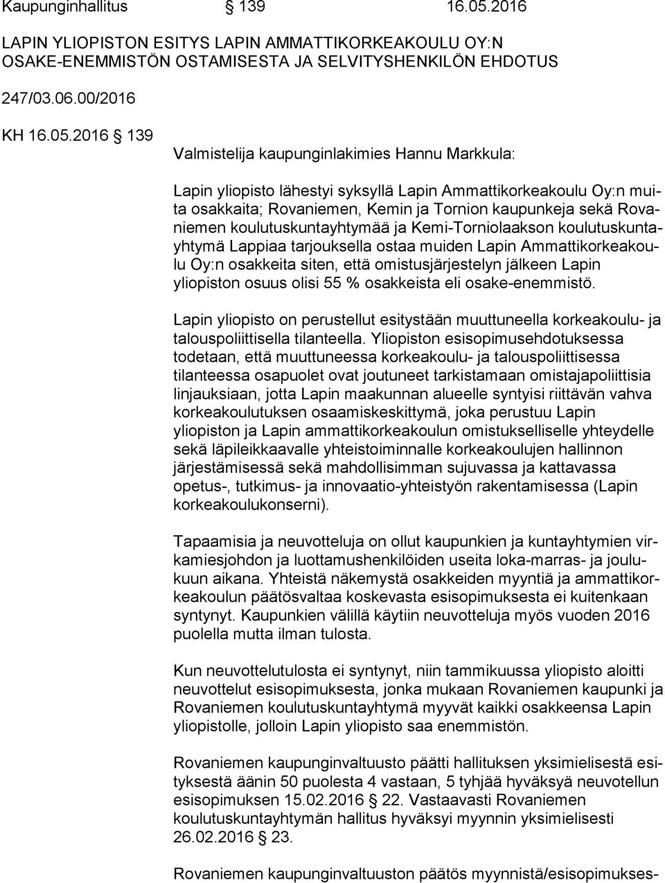 2016 139 Valmistelija kaupunginlakimies Hannu Markkula: Lapin yliopisto lähestyi syksyllä Lapin Ammattikorkeakoulu Oy:n muita osakkaita; Rovaniemen, Kemin ja Tornion kaupunkeja sekä Ro vanie men