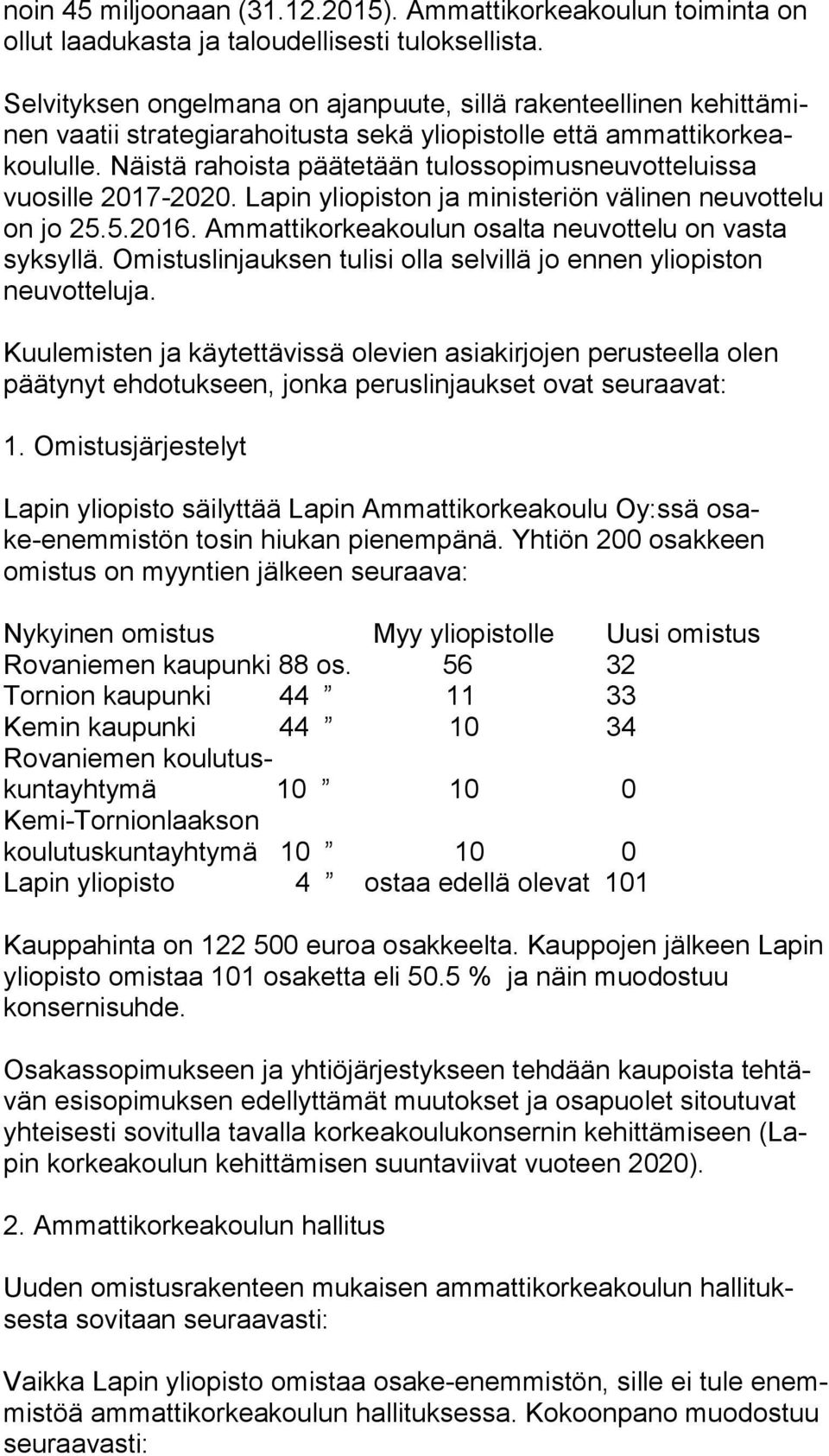 Näistä rahoista päätetään tu los so pi mus neu vot te luis sa vuosille 2017-2020. Lapin yliopiston ja ministeriön välinen neu vot te lu on jo 25.5.2016.