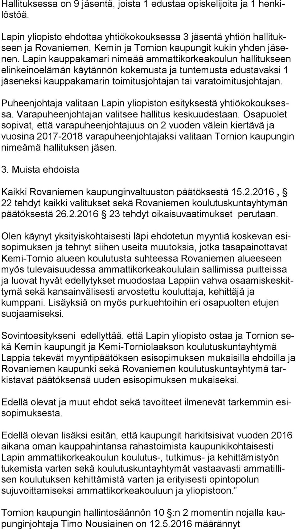 Lapin kauppakamari nimeää am mat ti kor kea kou lun hal li tuk seen elinkeinoelämän käytännön kokemusta ja tuntemusta edus ta vak si 1 jäseneksi kauppakamarin toimitusjohtajan tai va ra toi mi tus