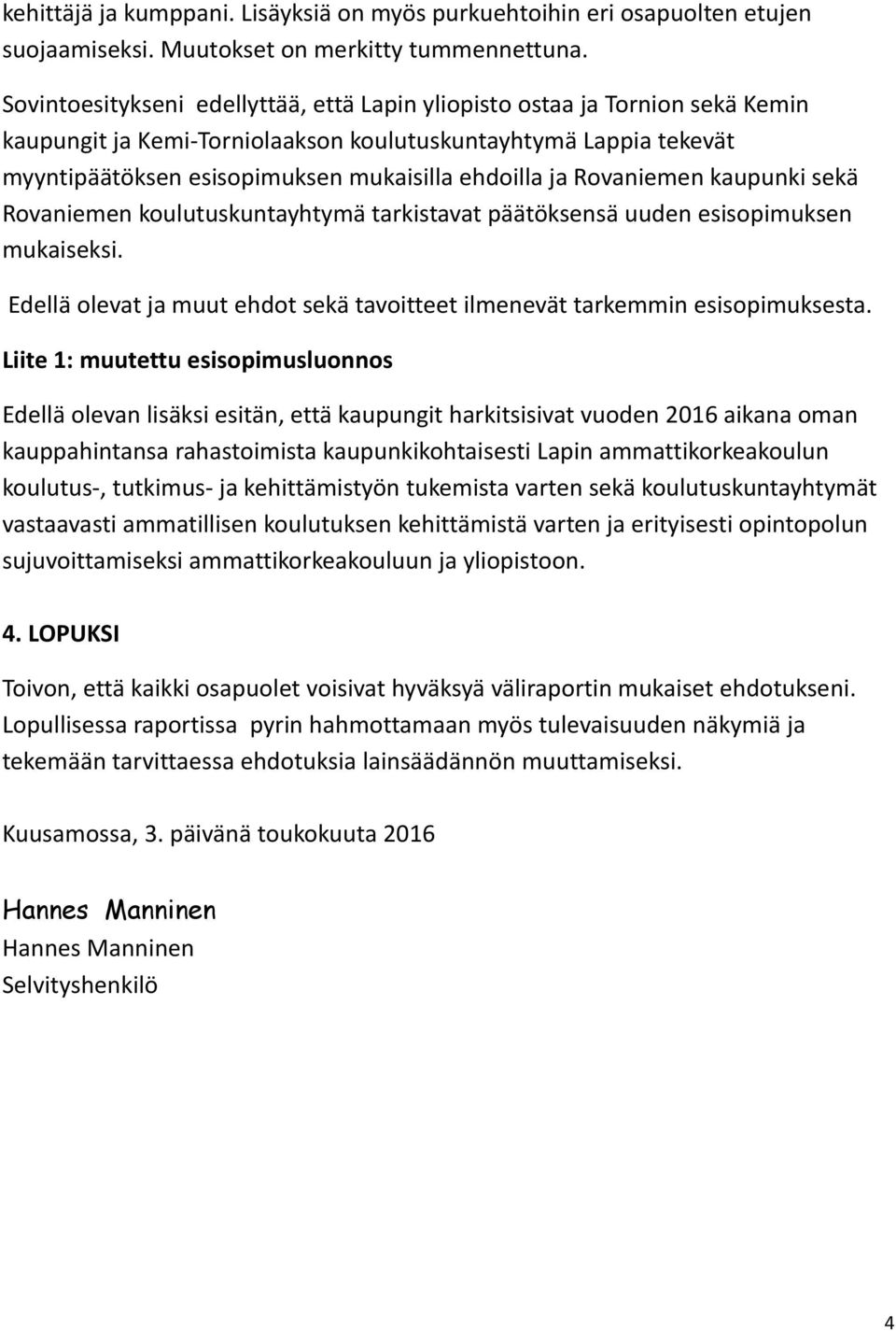 Rovaniemen kaupunki sekä Rovaniemen koulutuskuntayhtymä tarkistavat päätöksensä uuden esisopimuksen mukaiseksi. Edellä olevat ja muut ehdot sekä tavoitteet ilmenevät tarkemmin esisopimuksesta.