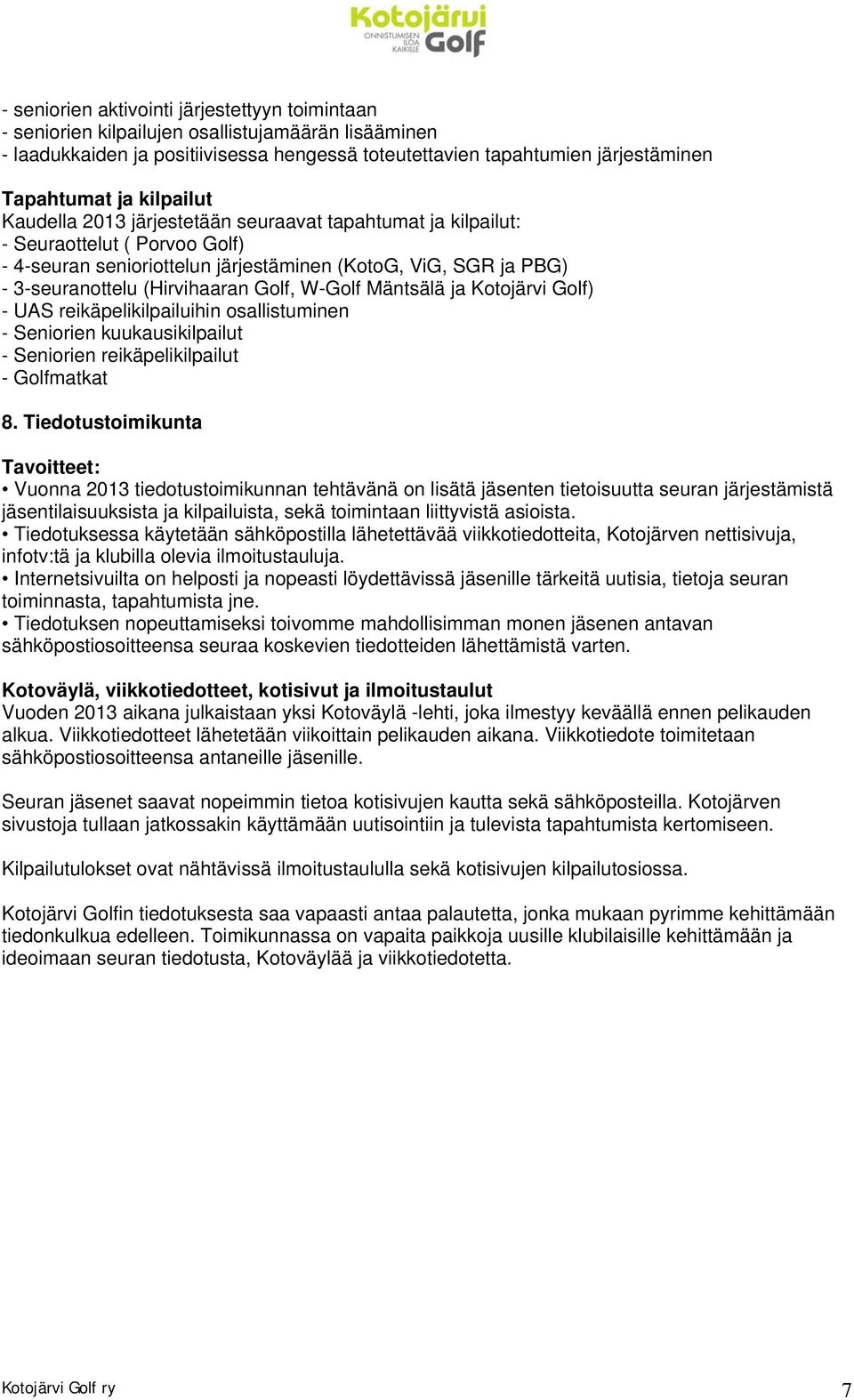 Golf, W-Golf Mäntsälä ja Kotojärvi Golf) - UAS reikäpelikilpailuihin osallistuminen - Seniorien kuukausikilpailut - Seniorien reikäpelikilpailut - Golfmatkat 8.