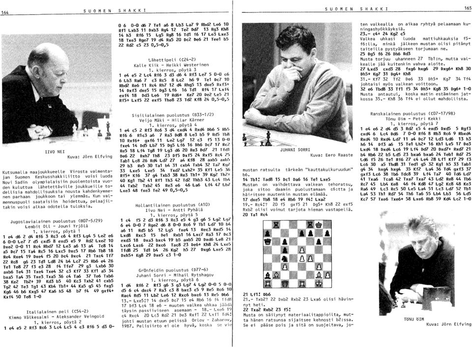 kierros, pöytä 3 1 e4 es Le4 Rf6 3 d3 d6 4 Rf3 Le7 S 0-0 e6 6 Lb3 Ra6 7 e3 Rc5 8 Le h6 9 Tel De7 10 Rbd Re6 11 Re4 Rh7 1 d4 RhgS 13 dxe5 Rxf3+ 14 Dxf3 dxe5 15 Dg3 Lf6 16 Td1 Rf4 17 Lxf4 exf4 18 Dd3
