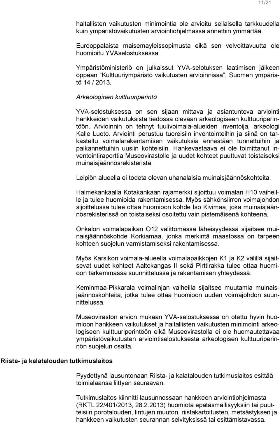 Ympäristöministeriö on julkaissut YVA-selotuksen laatimisen jälkeen oppaan Kulttuuriympäristö vaikutusten arvioinnissa, Suomen ympäristö 14 / 2013.