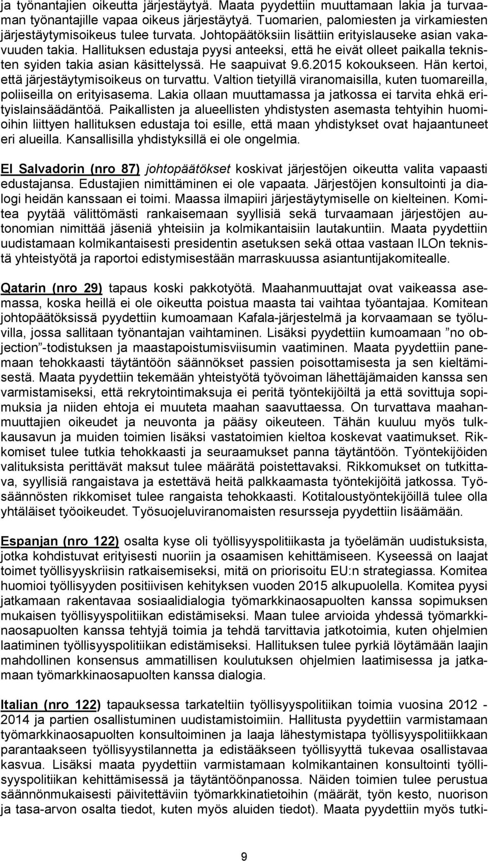 Hallituksen edustaja pyysi anteeksi, että he eivät olleet paikalla teknisten syiden takia asian käsittelyssä. He saapuivat 9.6.2015 kokoukseen. Hän kertoi, että järjestäytymisoikeus on turvattu.