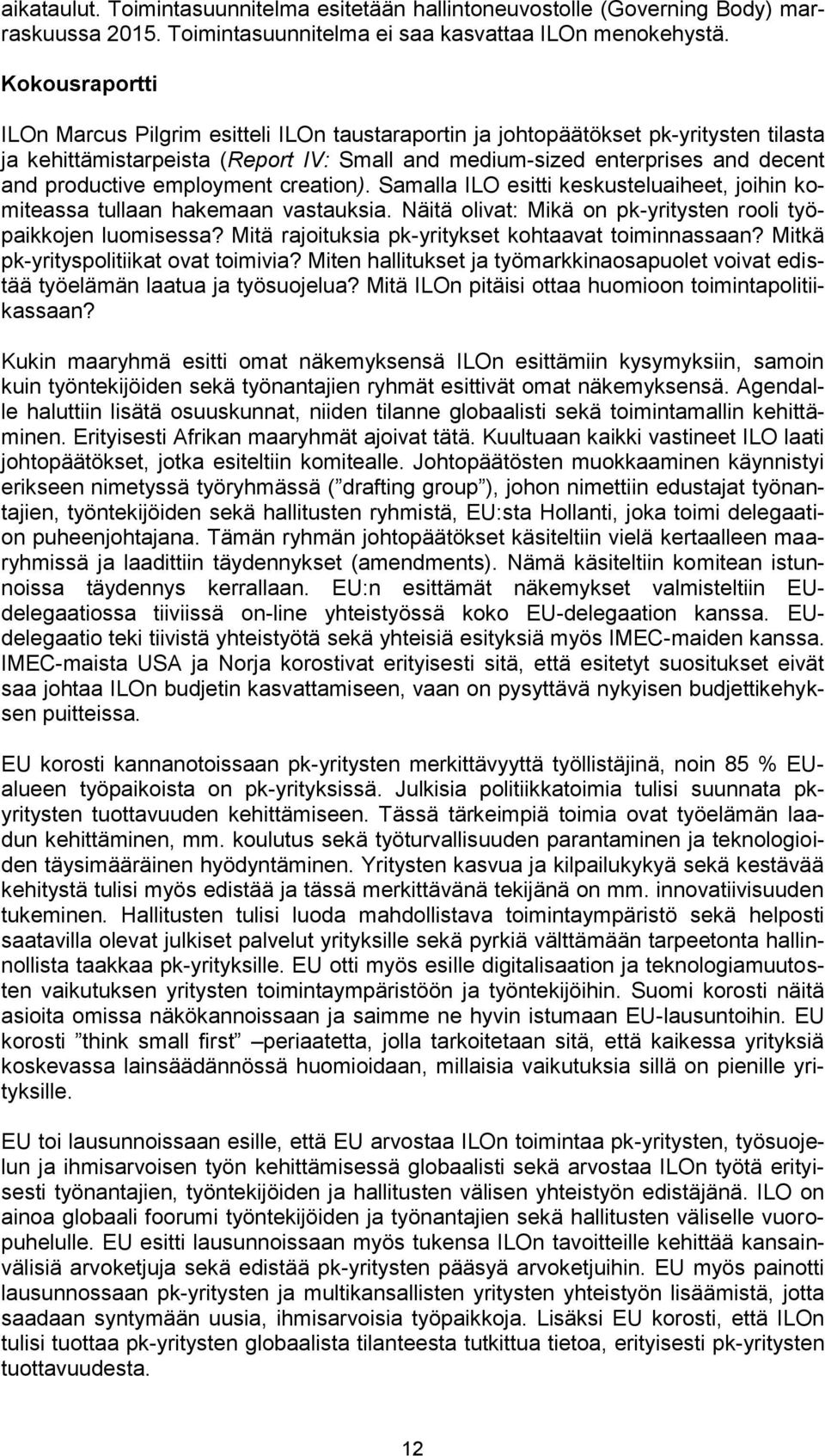 employment creation). Samalla ILO esitti keskusteluaiheet, joihin komiteassa tullaan hakemaan vastauksia. Näitä olivat: Mikä on pk-yritysten rooli työpaikkojen luomisessa?