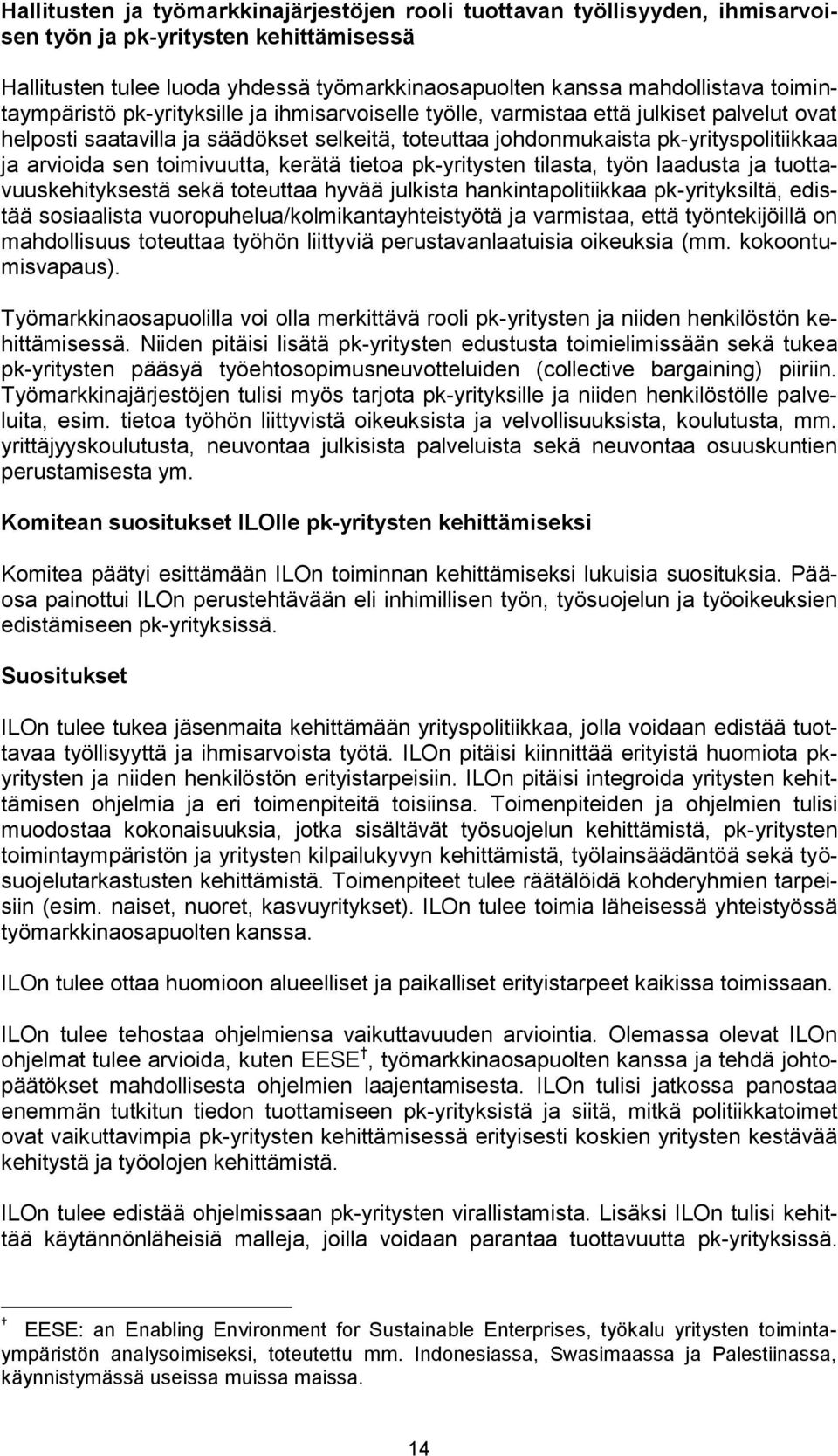 sen toimivuutta, kerätä tietoa pk-yritysten tilasta, työn laadusta ja tuottavuuskehityksestä sekä toteuttaa hyvää julkista hankintapolitiikkaa pk-yrityksiltä, edistää sosiaalista