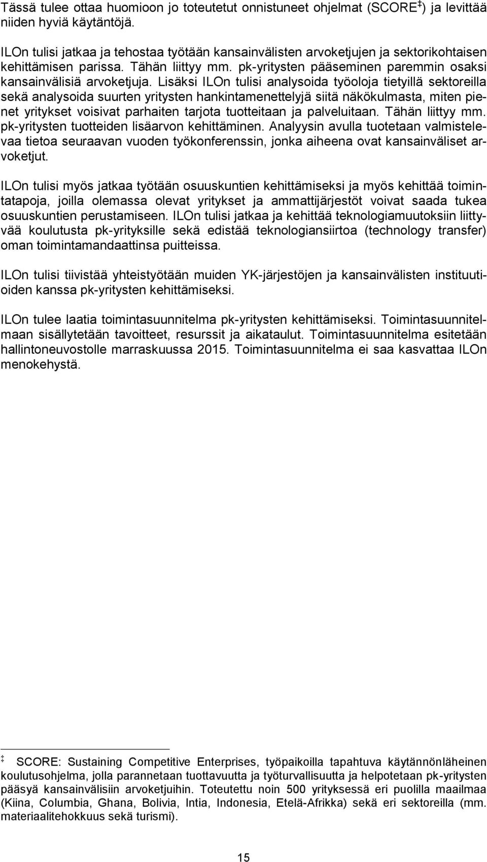 Lisäksi ILOn tulisi analysoida työoloja tietyillä sektoreilla sekä analysoida suurten yritysten hankintamenettelyjä siitä näkökulmasta, miten pienet yritykset voisivat parhaiten tarjota tuotteitaan
