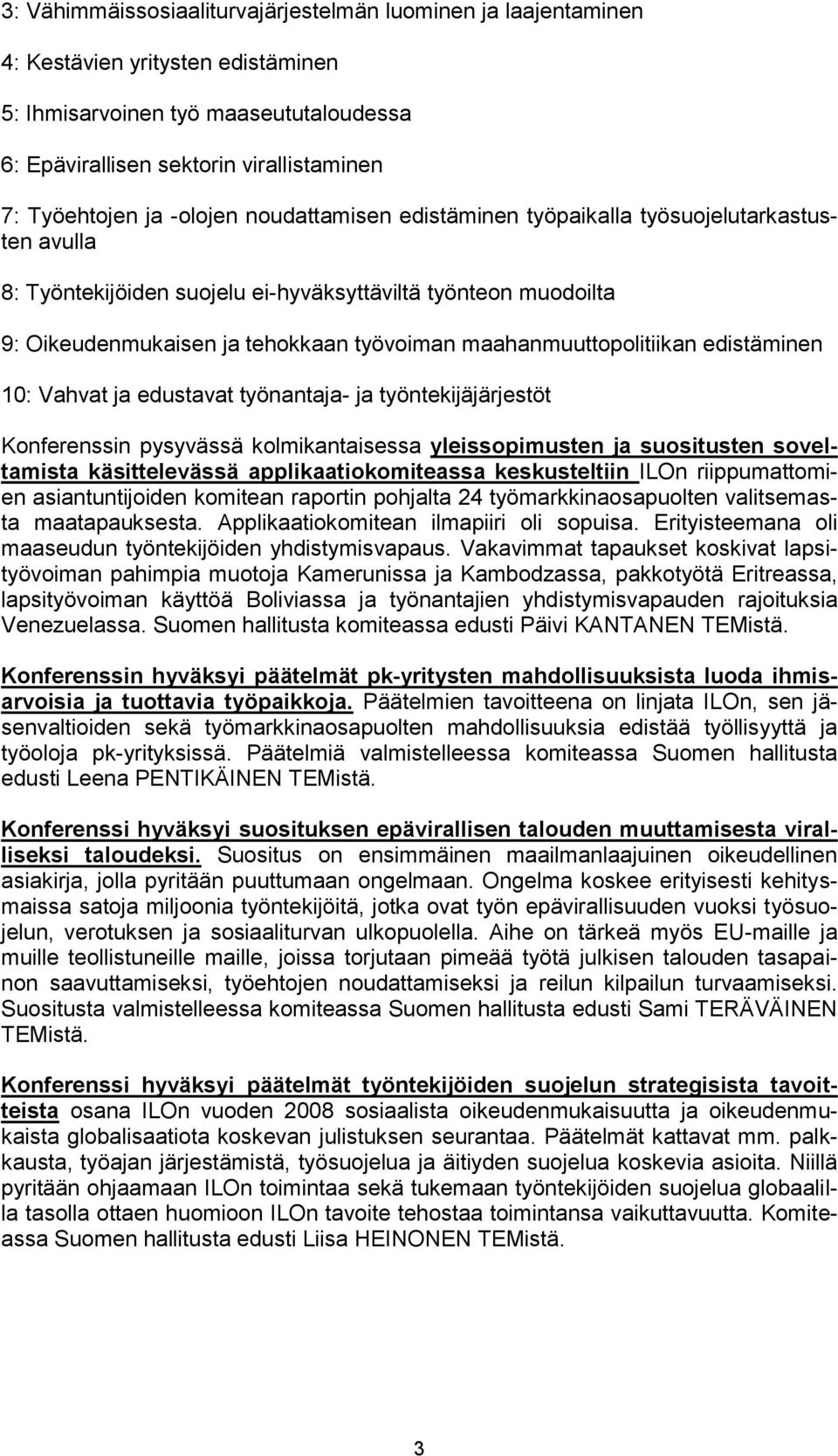 maahanmuuttopolitiikan edistäminen 10: Vahvat ja edustavat työnantaja- ja työntekijäjärjestöt Konferenssin pysyvässä kolmikantaisessa yleissopimusten ja suositusten soveltamista käsittelevässä