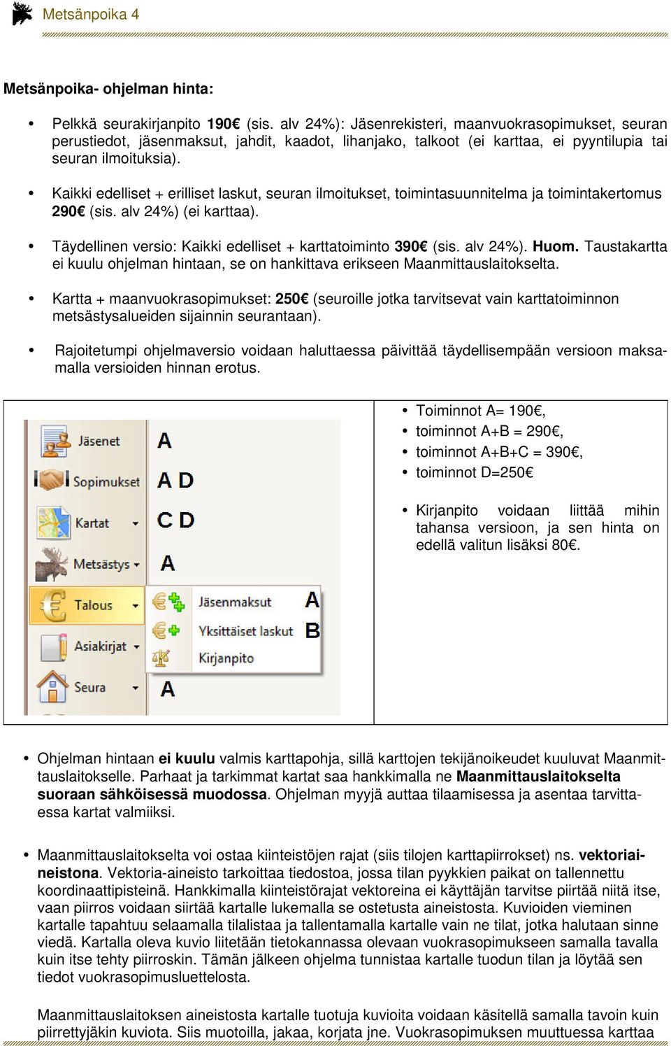 Kaikki edelliset + erilliset laskut, seuran ilmoitukset, toimintasuunnitelma ja toimintakertomus 290 (sis. alv 24%) (ei karttaa). Täydellinen versio: Kaikki edelliset + karttatoiminto 390 (sis.