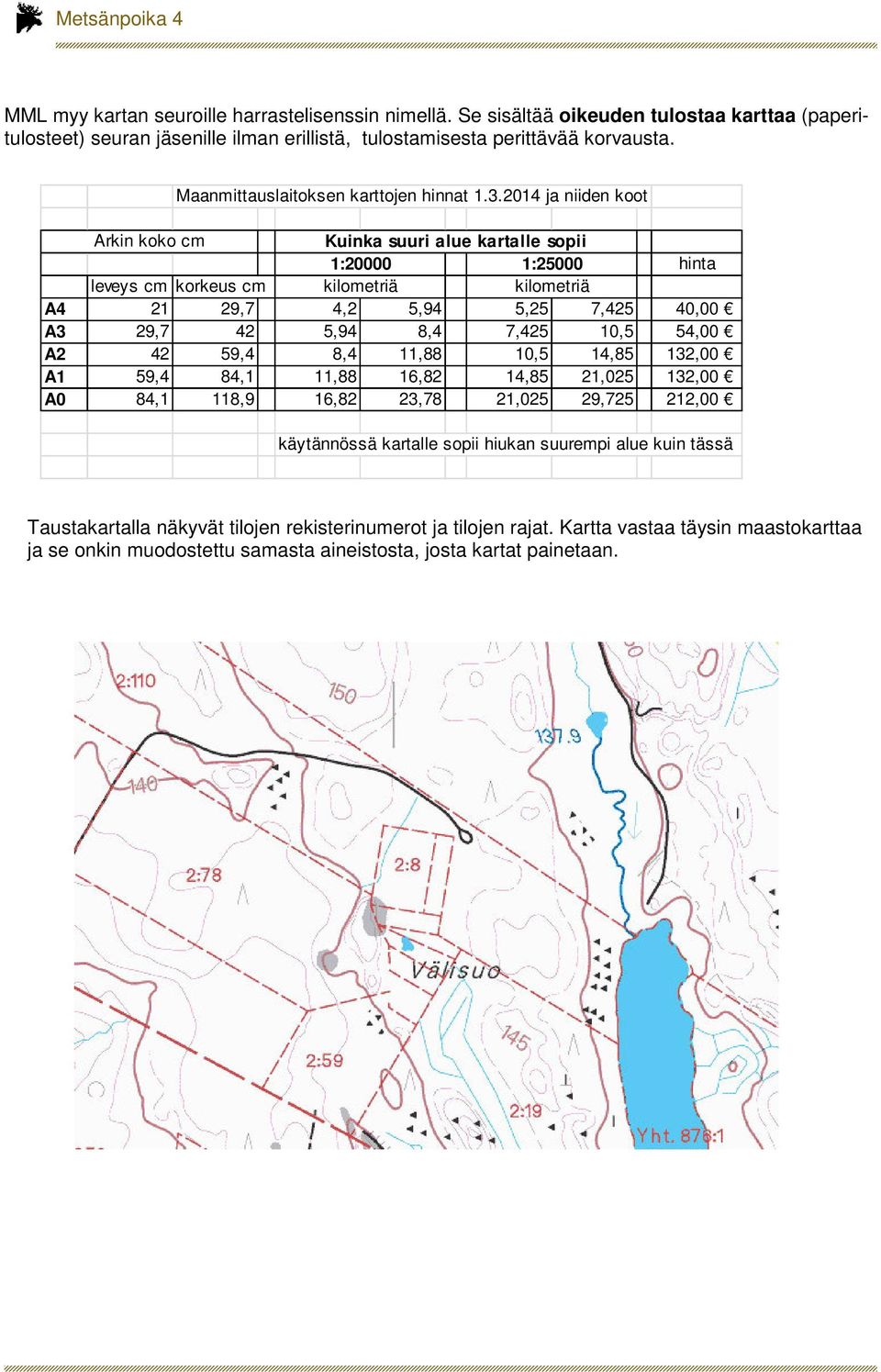 2014 ja niiden koot Arkin koko cm Kuinka suuri alue kartalle sopii 1:20000 1:25000 hinta leveys cm korkeus cm kilometriä kilometriä A4 21 29,7 4,2 5,94 5,25 7,425 40,00 A3 29,7 42 5,94 8,4 7,425