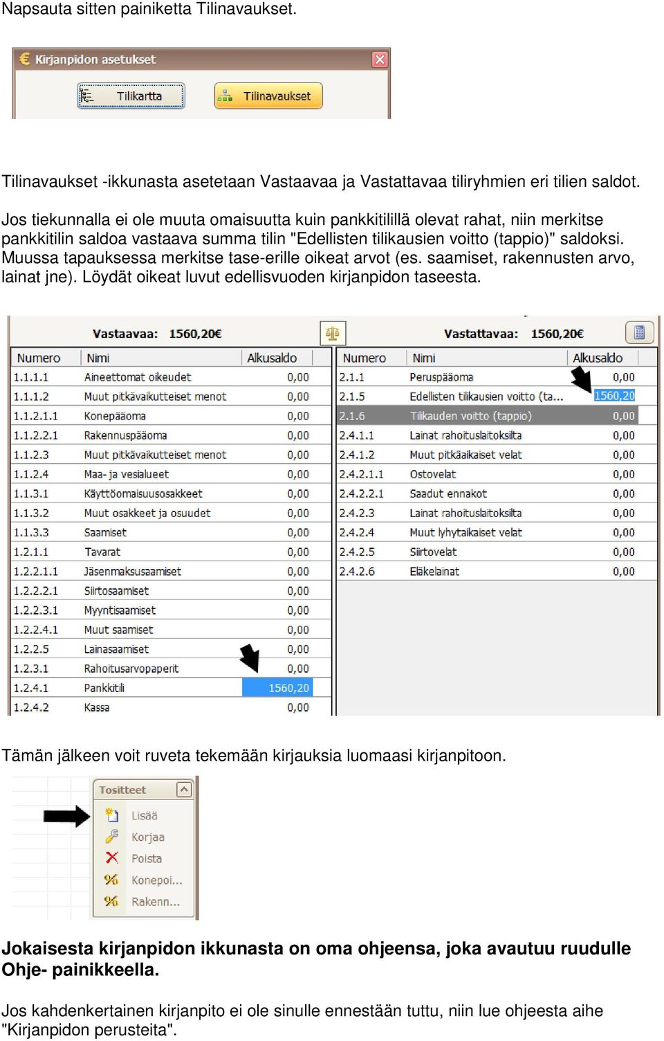 Muussa tapauksessa merkitse tase-erille oikeat arvot (es. saamiset, rakennusten arvo, lainat jne). Löydät oikeat luvut edellisvuoden kirjanpidon taseesta.