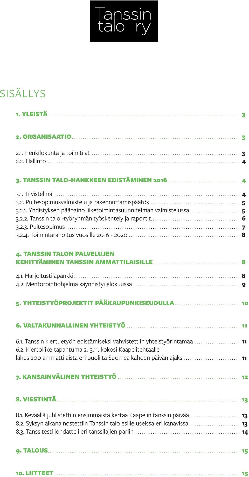 Toimintarahoitus vuosille 2016-2020... 8 4. TANSSIN TALON PALVELUJEN KEHITTÄMINEN TANSSIN AMMATTILAISILLE... 8 4.1. Harjoitustilapankki... 8 4.2. Mentorointiohjelma käynnistyi elokuussa... 9 5.