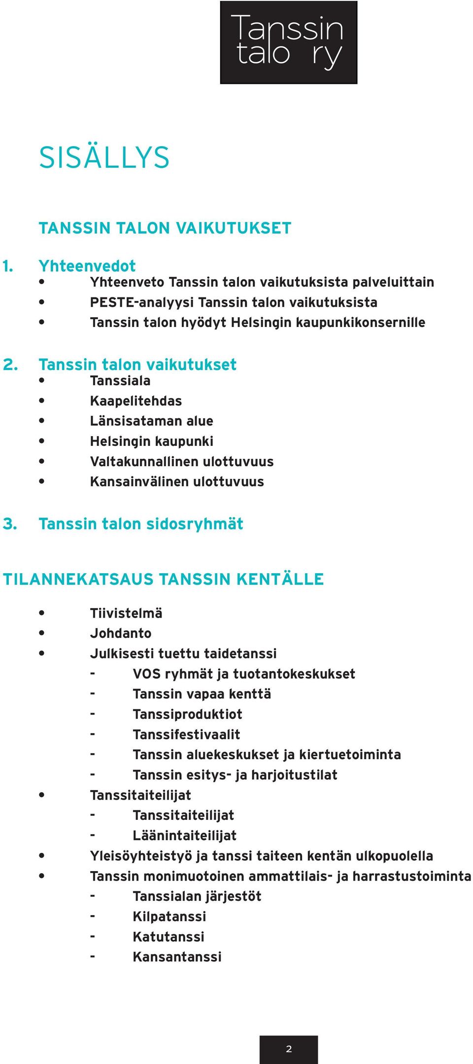 Tanssin talon sidosryhmät TILANNEKATSAUS TANSSIN KENTÄLLE Tiivistelmä Johdanto Julkisesti tuettu taidetanssi - VOS ryhmät ja tuotantokeskukset - Tanssin vapaa kenttä - Tanssiproduktiot -