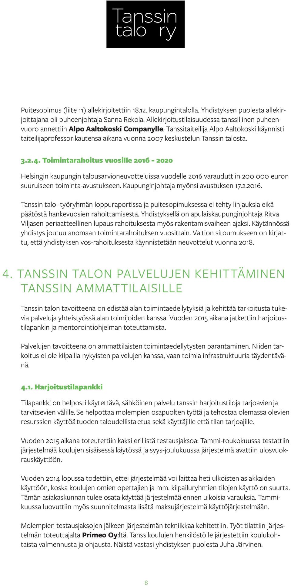 Tanssitaiteilija Alpo Aaltokoski käynnisti taiteilijaprofessorikautensa aikana vuonna 2007 keskustelun Tanssin talosta. 3.2.4.