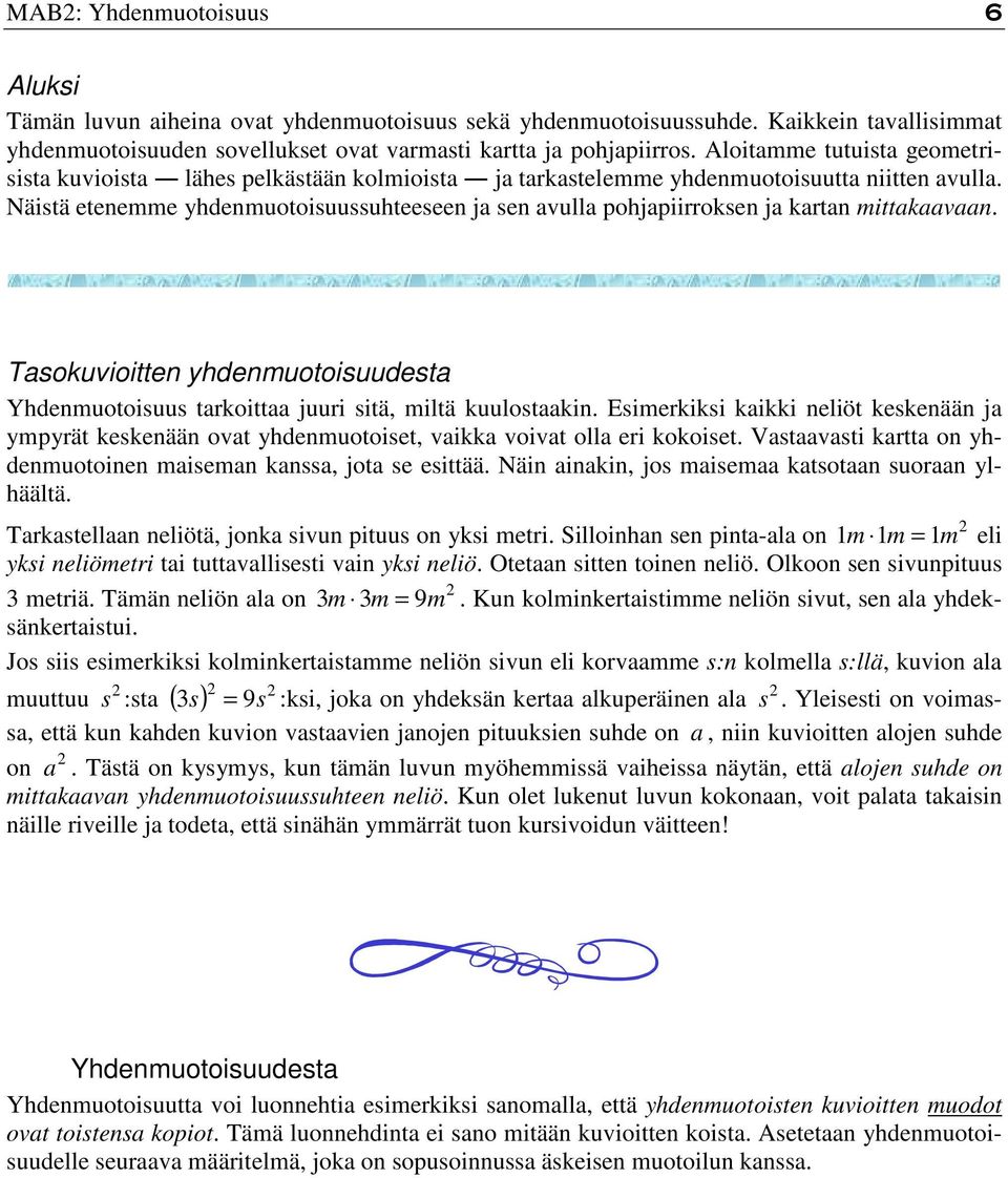 Näistä etenemme yhdenmuotoisuussuhteeseen ja sen avulla pohjapiirroksen ja kartan mittakaavaan. Tasokuvioitten yhdenmuotoisuudesta Yhdenmuotoisuus tarkoittaa juuri sitä, miltä kuulostaakin.