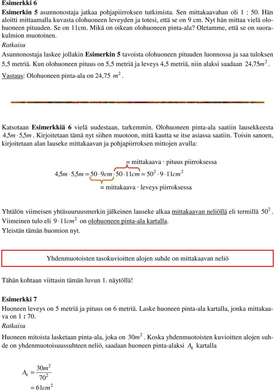 sunnonostaja laskee jollakin Esimerkin 5 tavoista olohuoneen pituuden luonnossa ja saa tuloksen 5,5 metriä. Kun olohuoneen pituus on 5,5 metriä ja leveys 4,5 metriä, niin alaksi saadaan 4, 75m.