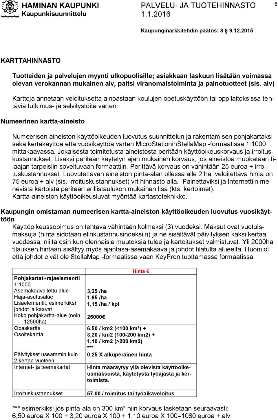 Numeerinen kartta-aineisto Numeerisen aineiston käyttöoikeuden luovutus suunnittelun ja rakentamisen pohjakartaksi sekä kertakäyttöä että vuosikäyttöä varten MicroStationinStellaMap -formaatissa