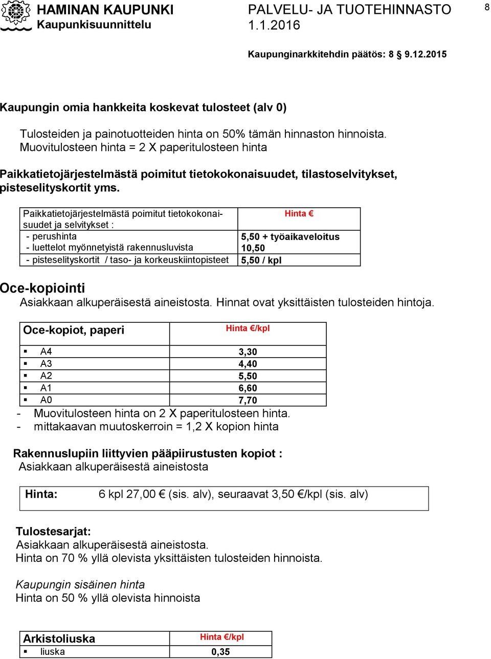 Paikkatietojärjestelmästä poimitut tietokokonaisuudet ja selvitykset : Hinta - perushinta 5,50 + työaikaveloitus - luettelot myönnetyistä rakennusluvista 10,50 - pisteselityskortit / taso- ja