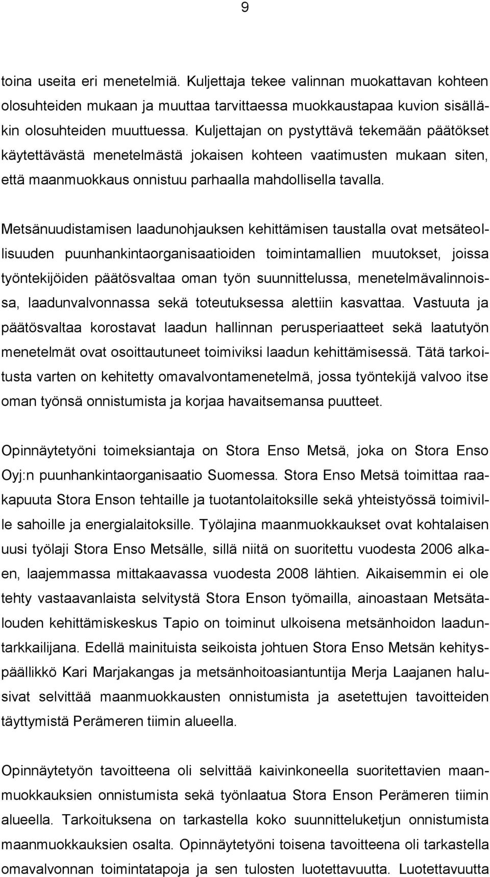 Metsänuudistamisen laadunohjauksen kehittämisen taustalla ovat metsäteollisuuden puunhankintaorganisaatioiden toimintamallien muutokset, joissa työntekijöiden päätösvaltaa oman työn suunnittelussa,