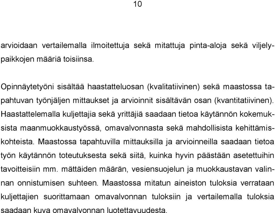 Haastattelemalla kuljettajia sekä yrittäjiä saadaan tietoa käytännön kokemuksista maanmuokkaustyössä, omavalvonnasta sekä mahdollisista kehittämiskohteista.