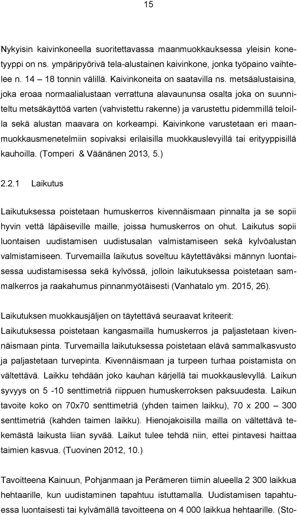 metsäalustaisina, joka eroaa normaalialustaan verrattuna alavaununsa osalta joka on suunniteltu metsäkäyttöä varten (vahvistettu rakenne) ja varustettu pidemmillä teloilla sekä alustan maavara on